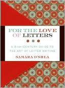 For the Love of Letters: A 21st-Century Guide to the Art of Letter Writing