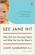 See Jane Hit: Why Girls Are Growing More Violent and What We Can Do about It