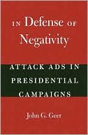 In Defense of Negativity: Attack Ads in Presidential Campaigns (Studies in Communication, Media, and Public Opinion Series)
