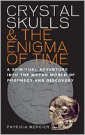 Crystal Skulls & the Enigma of Time: A Spiritual Adventure into the Mayan World of Prophecy and Discovery