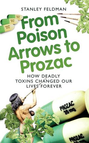 From Poison Arrows to Prozac: How Deadly Toxins Changed Our Lives Forever