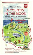 A Country in the Moon: Travels in Search of the Heart of Poland