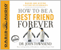 How to Be a Best Friend Forever: Making and Keeping Lifetime Relationships
