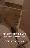 Jung Stripped Bare: By His Biographers, Even