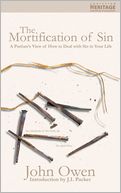 Mortification Of Sin: A Puritan's View on how to Deal with the Sin in Your Life