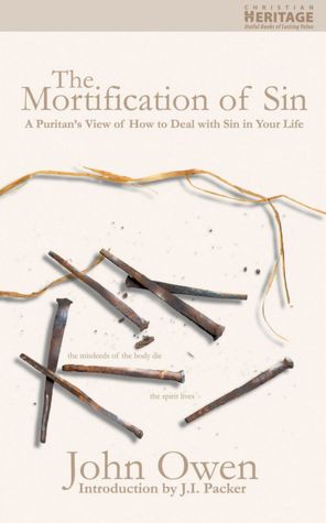Mortification Of Sin: A Puritan's View on how to Deal with the Sin in Your Life