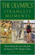 The Olympics' Strangest Moments: Extraordinary but True Tales from the History of the Olympic Games
