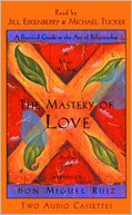 The Mastery of Love: A Practical Guide to the Art of Relationships