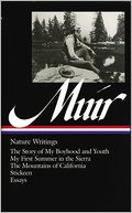 John Muir: Nature Writings (The Story of My Boyhood and Youth, My First Summer in the Sierra, The Mountains of California, Stickeen, Essays) (Library of America)