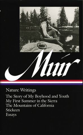 John Muir: Nature Writings (The Story of My Boyhood and Youth, My First Summer in the Sierra, The Mountains of California, Stickeen, Essays) (Library of America)