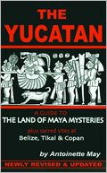 The Yucatan: A Guide to the Land of Maya Mysteries: Plus Sacred Sites at Belize, Tikal and Copan