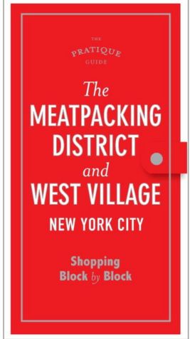 The Pratique Guide: The Meat Packing District and the West Village: Shopping Block by Block