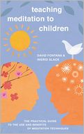 Teaching Meditation to Children: The Practical Guide to the Use and Benefits of Meditation Techniques