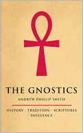 The Gnostics: History, Tradition, Scriptures, Influence