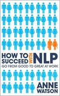 How to Succeed with NLP: Go from Good to Great at Work