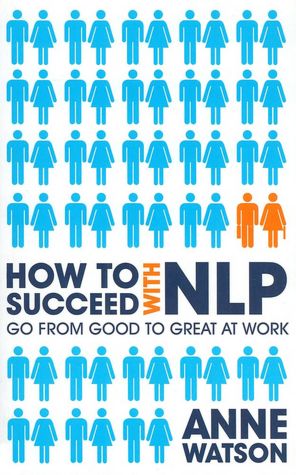 How to Succeed with NLP: Go from Good to Great at Work