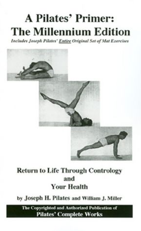 A Pilates' Primer: The Millennium Edition: Return to Life through Contrology and Your Health