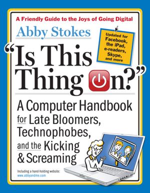 Is This Thing On? A Late Bloomer's Computer Handbook, 2E