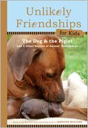 Unlikely Friendships for Kids: The Dog & the Piglet: And Four Other Stories of Animal Friendships