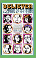 The Believer Book of Writers Talking to Writers