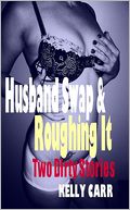 Husband Swap & Roughing It: Two Dirty Stories by Kelly Carr