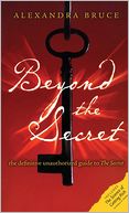 Beyond The Secret: The Definitive Unauthorized Guide to The Secret