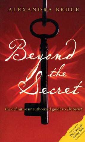 Beyond The Secret: The Definitive Unauthorized Guide to The Secret