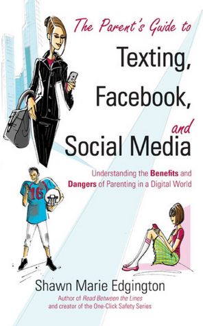 The Parent's Guide to Texting, Facebook, and Social Media: Understanding the Benefits and Dangers of Parenting in a Digital World