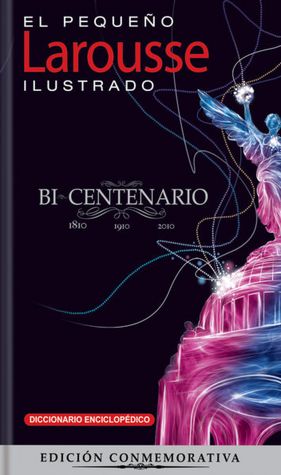 El pequeño Larousse ilustrado Bicentenario 2011: The Little Illustrated Larousse Bicentennial Edition 2011