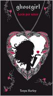 Ghostgirl: Loca por amor (Ghostgirl: Lovesick, Book 3)