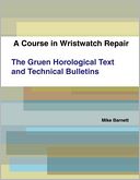 A Course In Wristwatch Repair: The Gruen Horological Text and Technical Bulletins