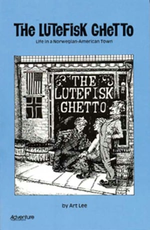 The Lutefisk Ghetto: Life in a Norwegian-American Town