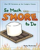 So Much S'more to Do: 50 Variations of the Campfire Classic