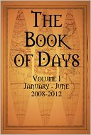 The Book of Days: Volume I: January - June: 2008 - 2012