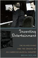 Inventing Entertainment: The Player Piano and the Origins of an American Musical Industry