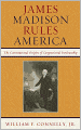 James Madison Rules America: The Constitutional Origins of Congressional Partisanship