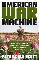 American War Machine: Deep Politics, the CIA Global Drug Connection, and the Road to Afghanistan