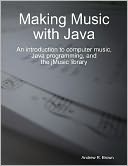 Making Music with Java: An introduction to computer music, Java programming, and the jMusic library.