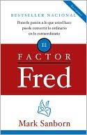 El Factor Fred: Ponerle Pasion a Lo Que Usted Hace Puede Convertir Lo Ordinario En Lo Extraordinario