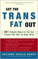 Get the Trans Fat Out: 601 Simple Ways to Cut the Trans Fat Out of Any Diet