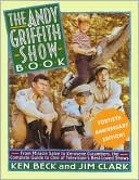 Andy Griffith Show Book: From Miracle Salve to Kerosene Cucumbers: The Complete Guide to One of Television's Best-Loved Shows