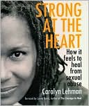 Strong at the Heart: How It Feels to Heal from Sexual Abuse