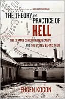 The Theory and Practice of Hell: The German Concentration Camps and the System Behind Them