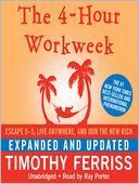 The 4-Hour Workweek, Expanded and Updated: Escape 9-5, Live Anywhere, and Join the New Rich