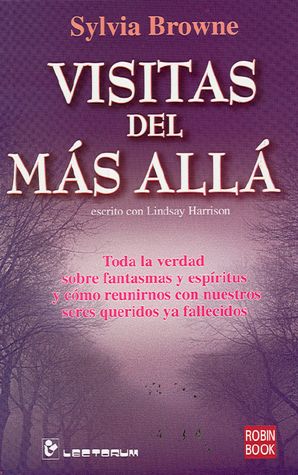 Visitas del Más Álla: Toda la Verdad Sobre Fantasmas y Espiritus y Como Reunirnos con Nuestro Seres Queridos YA Fallecidos