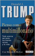 Piensa como multimillonario (Trump: Think Like a Billionaire: Everything You Need to Know about Success, Real Estate, and Life)