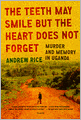 The Teeth May Smile but the Heart Does Not Forget: Murder and Memory in Uganda