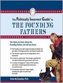The Politically Incorrect Guide<sup>TM</sup> to the Founding Fathers