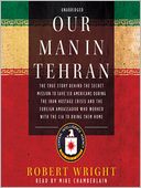 Our Man in Tehran: The True Story behind the Secret Mission to Save Six Americans during the Iran Hostage Crisis and the Foreign Ambassador Who Worked with the CIA to Bring Them Home