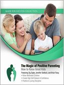 The Magic of Positive Parenting: How to Raise Great Kids